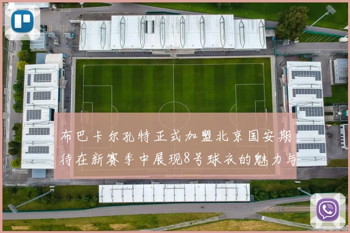 布巴卡尔孔特正式加盟北京国安期待在新赛季中展现8号球衣的魅力与实力