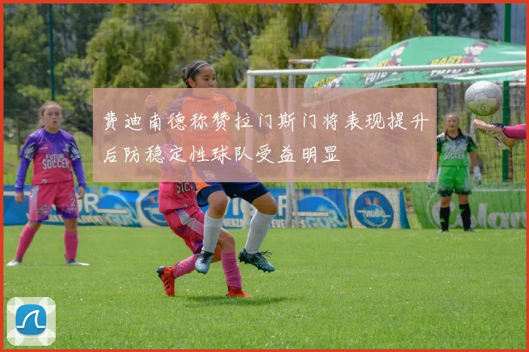 费迪南德称赞拉门斯门将表现提升后防稳定性球队受益明显